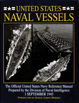 Hardcover United States Naval Vessels: The Official United States Navy Reference Manual Prepared by the Division of Naval Intelligence, 1 September 1945 Book