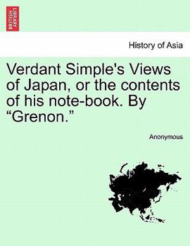 Verdant Simple's Views of Japan, or the contents of his note-book. By "Grenon."