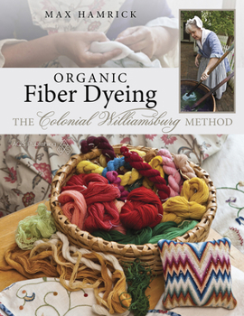 Paperback Organic Fiber Dyeing - The Colonial Williamsburg Method Book
