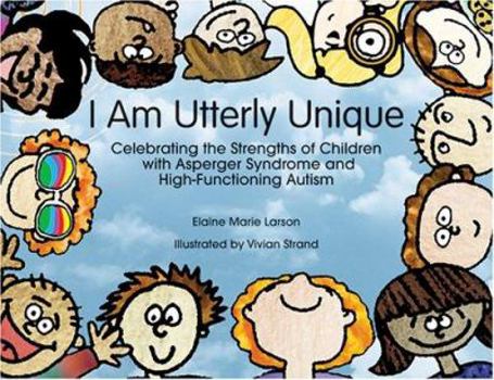 Paperback I Am Utterly Unique: Celebrating the Strengths of Children with Asperger Syndrome and High-Functioning Autism Book
