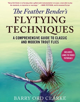 Hardcover The Feather Bender's Flytying Techniques: A Comprehensive Guide to Classic and Modern Trout Flies Book
