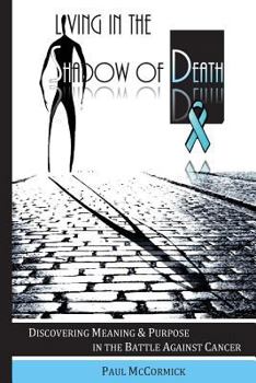 Paperback Living in the Shadow of Death: Discovering Meaning & Purpose in the Battle Against Cancer Book