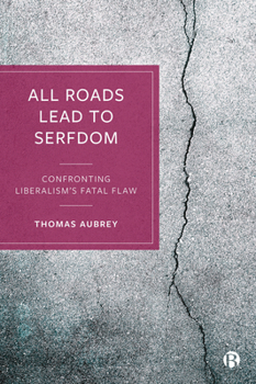 Paperback All Roads Lead to Serfdom: Confronting Liberalism's Fatal Flaw Book