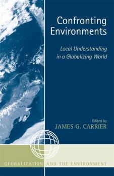 Confronting Environments: Local Understanding in a Globalizing World (Globalization and the Environment)