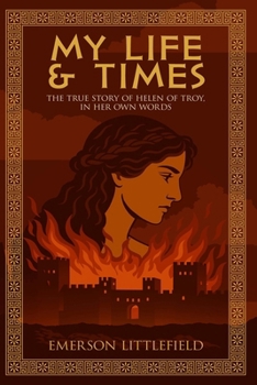 My Life and Times: The True Story of Helen of Troy, In Her Own Words (The Ancient World)