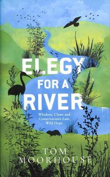Hardcover Elegy For a River: Whiskers, Claws and Conservation’s Last, Wild Hope Book