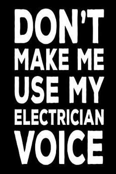 Paperback Don't Make Me Use My Electrician Voice: Funny Electrical Work Notebook Gift For Electricians Book