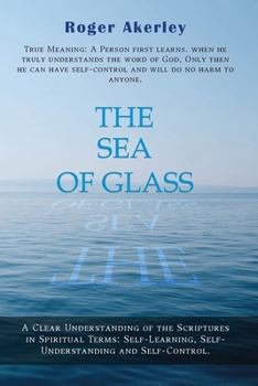 Paperback The Sea of Glass: A Clear Understanding of The Scriptures in Spiritual Terms: Self - Learning, Self - Understanding, and Self - Control Book