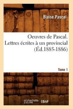Paperback Oeuvres de Pascal. Lettres Écrites À Un Provincial. Tome 1 (Éd.1885-1886) [French] Book