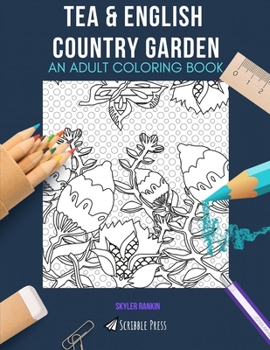 Paperback Tea & English Country Garden: AN ADULT COLORING BOOK: An Awesome Coloring Book For Adults Book