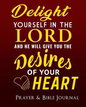 Paperback Delight Yourself in the Lord and He Will Give You the Desires of Your Heart: Prayer & Bible Journal 8 X 10 Book