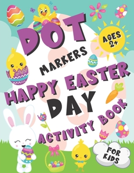 Happy Easter Dot Markers Activity Book for Kids Ages 2+: BIG Dots Coloring Book For Kids & Toddlers
