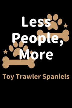 Paperback Less People, More Toy Trawler Spaniels: Journal (Diary, Notebook) Funny Dog Owners Gift for Toy Trawler Spaniel Lovers Book