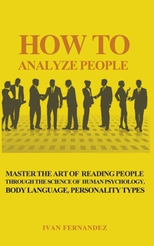 Paperback How to Analyze People: Master the Art of Reading People Through the Science of Human Psychology, Body Language, Personality Types Book