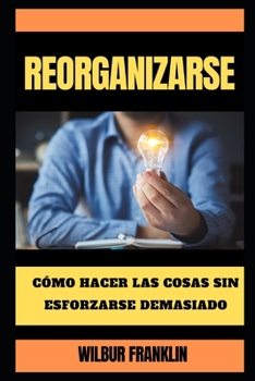 Paperback Reorganizar: Cómo hacer las cosas sin esforzarse demasiado [Spanish] Book