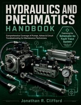 Hydraulics and Pneumatics Handbook 2026: Comprehensive Coverage of Pumps, Valves & Circuit Troubleshooting for Maintenance Technicians