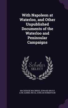 Hardcover With Napoleon at Waterloo, and Other Unpublished Documents of the Waterloo and Peninsular Campaigns Book