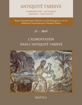 Antiquite Tardive 27/2019 : L'alimentation Dans l'Antiquite Tardive