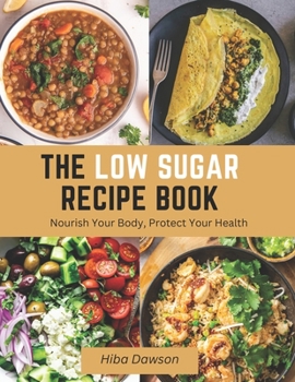 Paperback The Low Sugar Recipe Book: Nourish Your Body, Protect Your Health Book