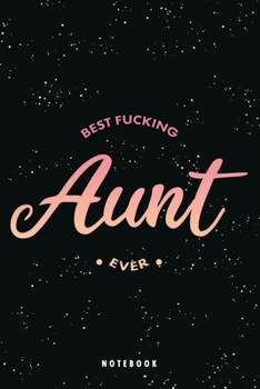Best Fucking Aunt Ever Notebook: Funny Mother's Day Gift Notebook | 6x9 Inch | 120 Pages | Blank lined Notebook Journal | Blank journal Notebook & Planner - Composition Book | Auntie Gifts From Nephew