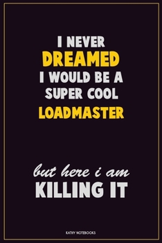 Paperback I Never Dreamed I would Be A Super Cool Loadmaster But Here I Am Killing It: Career Motivational Quotes 6x9 120 Pages Blank Lined Notebook Journal Book
