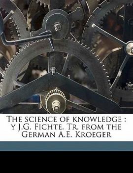 Paperback The Science of Knowledge: Y J.G. Fichte. Tr. from the German A.E. Kroeger Book