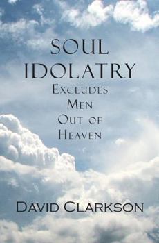 Paperback Soul Idolatry Excludes Men Out of Heaven Book