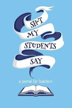 Paperback Sh*t My Students Say: A journal for teachers Book