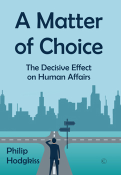 A Matter of Choice: The Effects of Decision-Making in Human Affairs