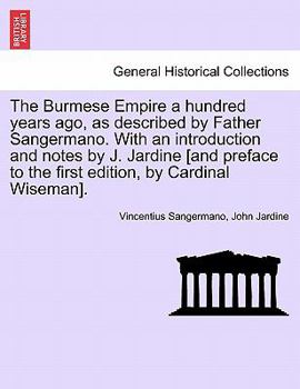 Paperback The Burmese Empire a Hundred Years Ago, as Described by Father Sangermano. with an Introduction and Notes by J. Jardine [And Preface to the First Edit Book