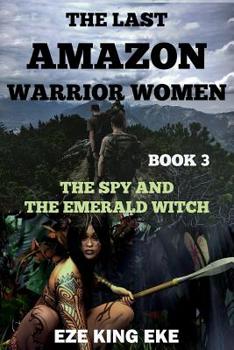 Paperback The Last Amazon Warrior Women: Book 3: The Spy and The Emerald Witch Book