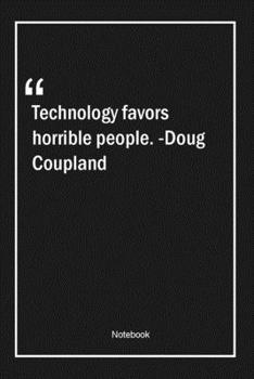 Technology favors horrible people. -Doug Coupland: Lined Gift Notebook With Unique Touch | Journal | Lined Premium 120 Pages |technology Quotes|