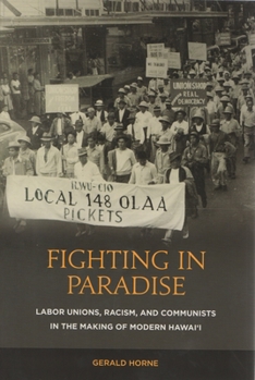 Hardcover Fighting in Paradise: Labor Unions, Racism, and Communists in the Making of Modern Hawai'i Book