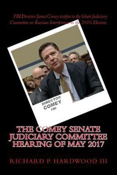 Paperback The COMEY Senate Judiciary Committee Hearing of May 2017: Testimony on Russian interference in 2016 Presidential Election Book