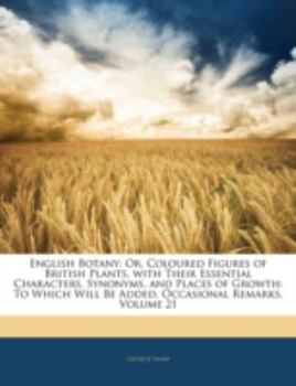 Paperback English Botany; Or, Coloured Figures of British Plants, with Their Essential Characters, Synonyms, and Places of Growth: To Which Will Be Added, Occas Book