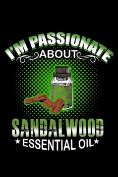 I'm Passionate About Sandalwood Essential Oil: Essential Oil Blank Notebook And Journal Organizer