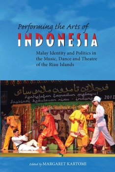 Performing the Arts of Indonesia: Malay Identity and Politics in the Music, Dance and Theatre of the Riau Islands - Book #68 of the NIAS Studies in Asian Topics