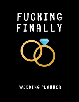 Paperback Fucking Finally - Wedding Planner: Detailed Wedding Planner and Organizer, Engagement Gift for Bride and Groom Book
