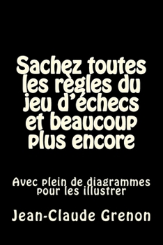 Paperback Sachez toutes les regles du jeu d'echecs et beaucoup plus encore: Avec plein de diagrammes pour les illustrer [French] Book