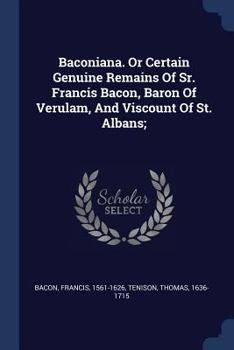 Paperback Baconiana. Or Certain Genuine Remains Of Sr. Francis Bacon, Baron Of Verulam, And Viscount Of St. Albans; Book