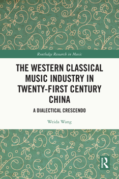 Paperback The Western Classical Music Industry in Twenty-First Century China: A Dialectical Crescendo Book