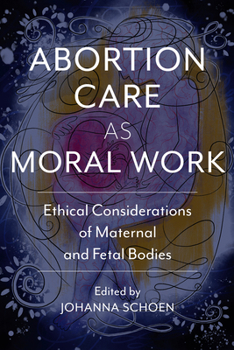 Paperback Abortion Care as Moral Work: Ethical Considerations of Maternal and Fetal Bodies Book