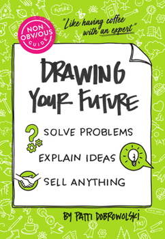 Paperback The Non-Obvious Guide to Drawing Your Future: Solve Problems, Explain Ideas, Sell Anything, Book