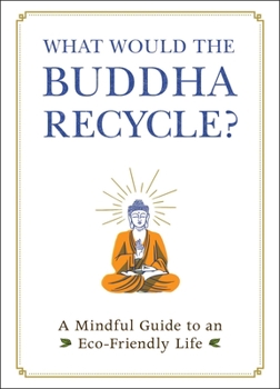 Hardcover What Would the Buddha Recycle?: A Mindful Guide to an Eco-Friendly Life Book