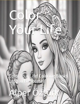 Paperback Color Your Life: Color Your Life! Coloring Books Let You Be Yourself Book