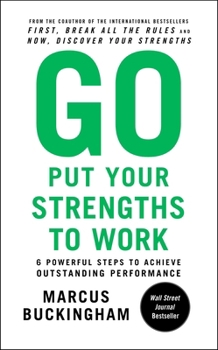 Paperback Go Put Your Strengths to Work: 6 Powerful Steps to Achieve Outstanding Performance Book