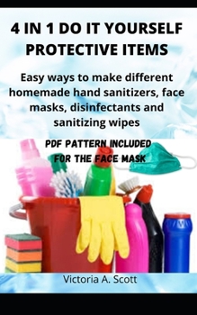 Paperback 4 in 1 Do It Yourself Protective Items: Easy ways to make different homemade hand sanitizers, face masks, disinfectants and sanitizing wipes Book