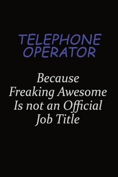 Paperback Telephone Operator Because Freaking Awesome Is Not An Official Job Title: Career journal, notebook and writing journal for encouraging men, women and Book