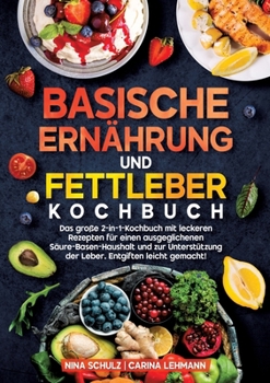Basische Ernährung und Fettleber Kochbuch: Das große 2-in-1-Kochbuch mit leckeren Rezepten für einen ausgeglichenen Säure-Basen-Haushalt und zur ... Entgiften leicht gemacht! (German Edition)