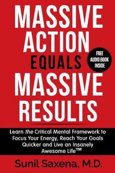 Massive Action Equals Massive Success: Learn the Critical Mental Framework to Focus Your Energy, Reach Your Goals Quicker and Live an Insanely Awesome Life